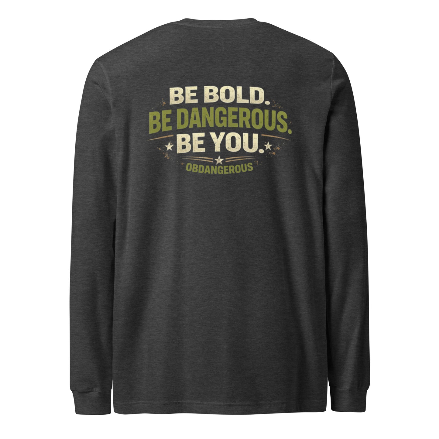 Unisex dark grey Heather long sleeve T-shirt by OB DANGEROUS with bold Be Bold Be DAngerous slogan on the back.
