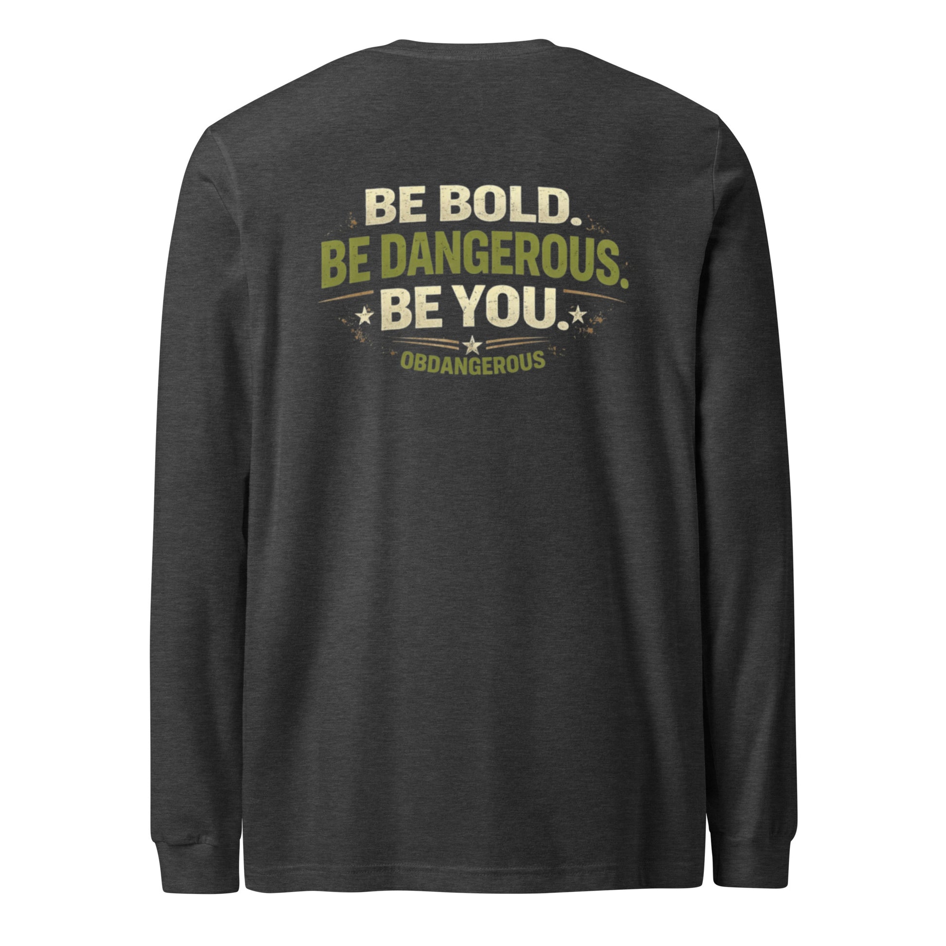 Unisex dark grey Heather long sleeve T-shirt by OB DANGEROUS with bold Be Bold Be DAngerous slogan on the back.