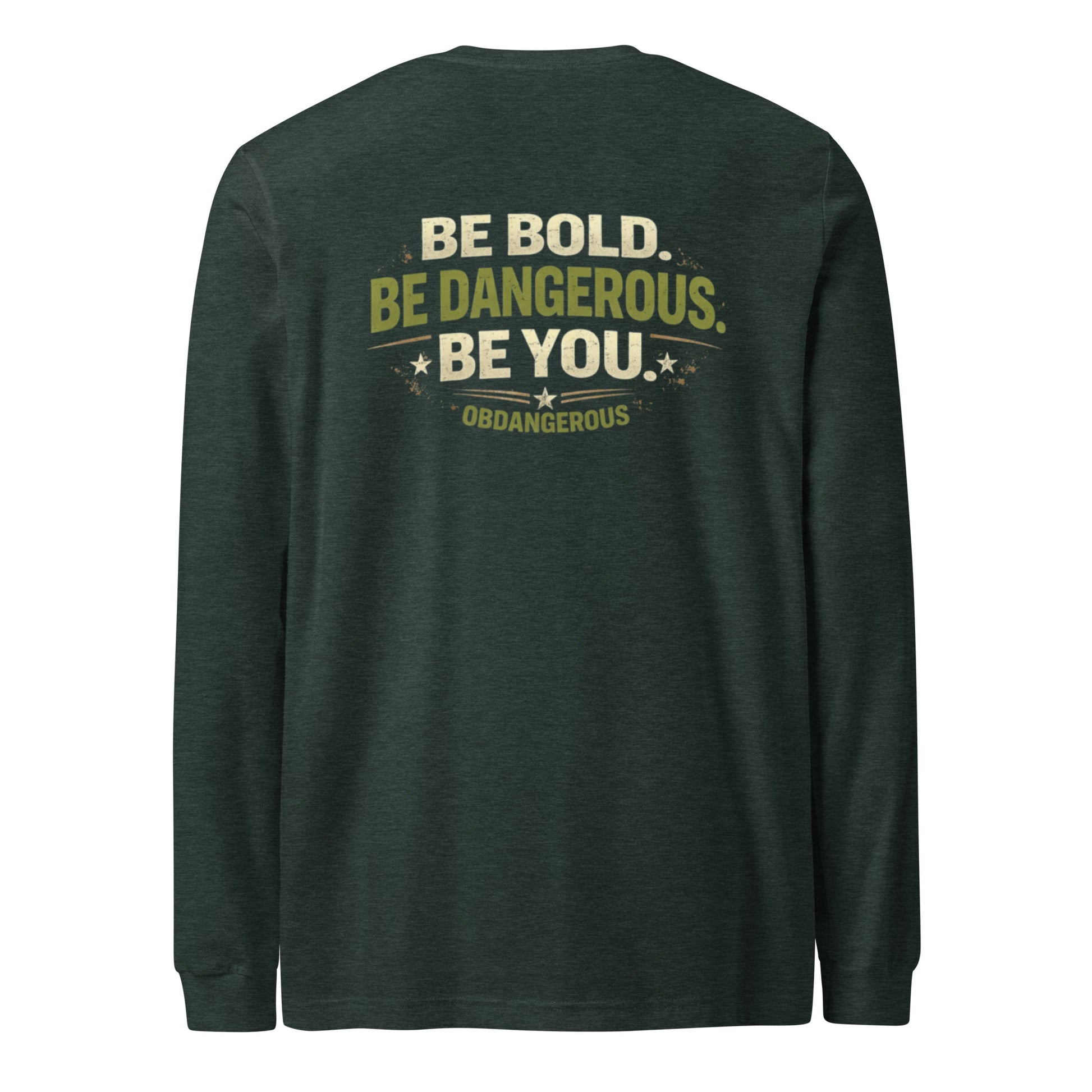 Unisex Heather Forest Long Sleeve T-Shirt by OB DANGEROUS with bold "Be Bold Be Dangerous" graphic on back.
